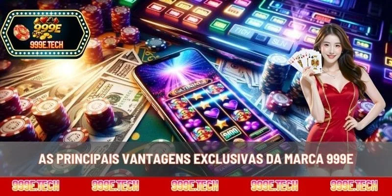 As principais vantagens exclusivas da marca 999E