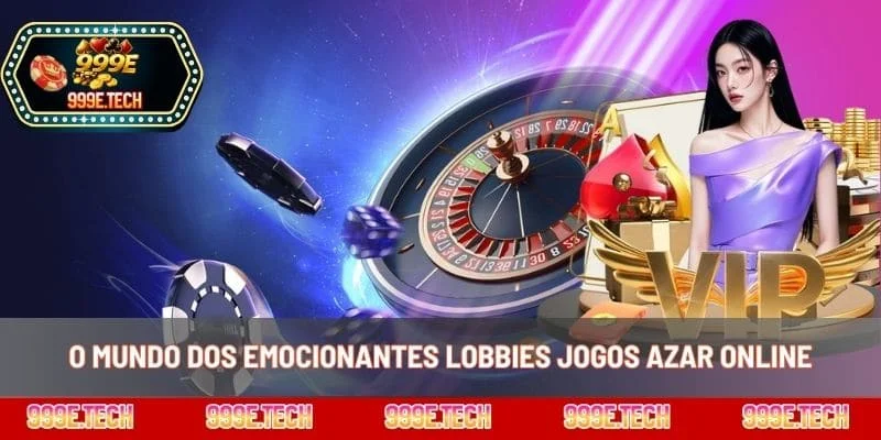 O mundo dos emocionantes lobbies jogos azar online