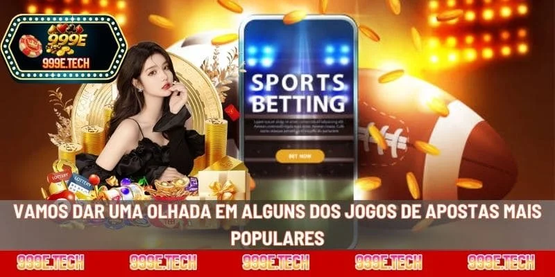 Vamos dar uma olhada em alguns dos jogos de apostas mais populares