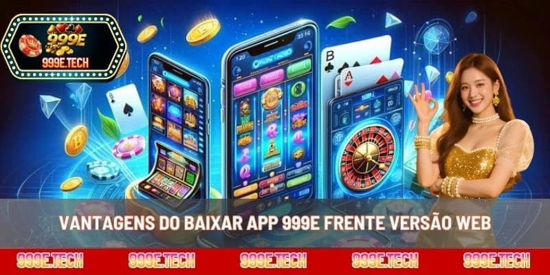 Vantagens do baixar app 999E frente versão web